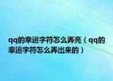 qq的幸运字符怎么弄亮（qq的幸运字符怎么弄出来的）