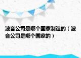 波音公司是哪个国家制造的（波音公司是哪个国家的）