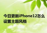 今日更新iPhone12怎么设置主题风格
