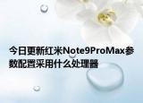 今日更新红米Note9ProMax参数配置采用什么处理器