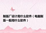 制版厂设计用什么软件（电脑制版一般用什么软件）