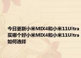 今日更新小米MIX4和小米11Ultra买哪个好小米MIX4和小米11Ultra如何选择