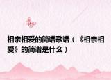 相亲相爱的简谱歌谱（《相亲相爱》的简谱是什么）