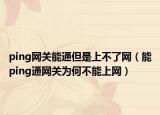 ping网关能通但是上不了网（能ping通网关为何不能上网）