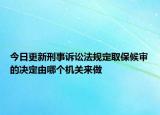今日更新刑事诉讼法规定取保候审的决定由哪个机关来做