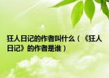 狂人日记的作者叫什么（《狂人日记》的作者是谁）
