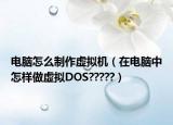 电脑怎么制作虚拟机（在电脑中怎样做虚拟DOS?????）