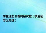 学生证怎么看剩余次数（学生证怎么办理）