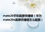 mate20手机截屏快捷键（华为mate20x截屏快捷键怎么截图）