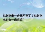 悦刻充电一会就不亮了（悦刻充电时会一直亮吗）