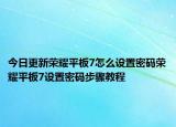 今日更新荣耀平板7怎么设置密码荣耀平板7设置密码步骤教程