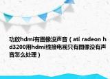 功放hdmi有图像没声音（ati radeon hd3200用hdmi线接电视只有图像没有声音怎么处理）