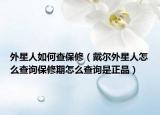 外星人如何查保修（戴尔外星人怎么查询保修期怎么查询是正品）