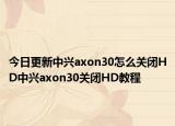 今日更新中兴axon30怎么关闭HD中兴axon30关闭HD教程