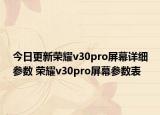 今日更新荣耀v30pro屏幕详细参数 荣耀v30pro屏幕参数表