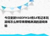 今日更新VAIOFH14侍14笔记本玩游戏怎么样带来酣畅淋漓的游戏体验