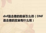 dnf追击者的勋章怎么得（DNF追击者的奖章有什么用）