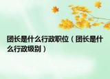 团长是什么行政职位（团长是什么行政级别）