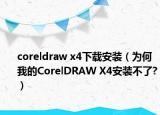 coreldraw x4下载安装（为何我的CorelDRAW X4安装不了?）