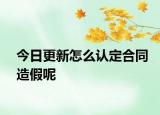 今日更新怎么认定合同造假呢