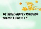 今日更新已经获得了交通事故赔偿是否还可以认定工伤