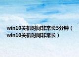 win10关机时间非常长5分钟（win10关机时间非常长）