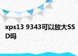 xps13 9343可以放大SSD吗