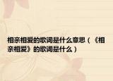 相亲相爱的歌词是什么意思（《相亲相爱》的歌词是什么）
