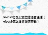 vivos9怎么设置微信语音通话（vivos9怎么设置微信密码）