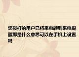 您拨打的用户已将来电转到来电提醒那是什么意思可以在手机上设置吗