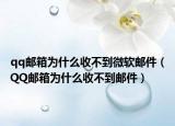 qq邮箱为什么收不到微软邮件（QQ邮箱为什么收不到邮件）