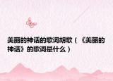 美丽的神话的歌词胡歌（《美丽的神话》的歌词是什么）