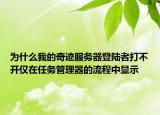 为什么我的奇迹服务器登陆者打不开仅在任务管理器的流程中显示
