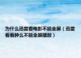 为什么迅雷看电影不能全屏（迅雷看看肿么不能全屏播放）