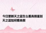 今日更新天之蓝怎么看真假鉴别 天之蓝如何看真假