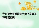今日更新有谁清楚半地下室算不算建筑面积