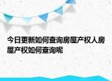 今日更新如何查询房屋产权人房屋产权如何查询呢