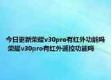 今日更新荣耀v30pro有红外功能吗 荣耀v30pro有红外遥控功能吗