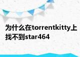 为什么在torrentkitty上找不到star464