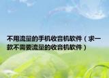 不用流量的手机收音机软件（求一款不需要流量的收音机软件）