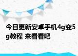 今日更新安卓手机4g变5g教程 来看看吧
