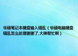 华硕笔记本键盘输入错乱（华硕电脑键盘错乱怎么处理谢谢了,大神帮忙啊）