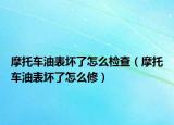 摩托车油表坏了怎么检查（摩托车油表坏了怎么修）