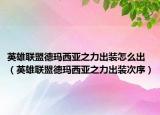 英雄联盟德玛西亚之力出装怎么出（英雄联盟德玛西亚之力出装次序）