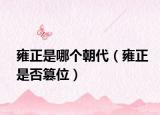 雍正是哪个朝代（雍正是否篡位）