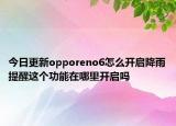 今日更新opporeno6怎么开启降雨提醒这个功能在哪里开启吗