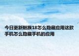 今日更新魅族18怎么隐藏应用这款手机怎么隐藏手机的应用