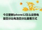 今日更新iphone12怎么设置电量百分比电池百分比查看方式