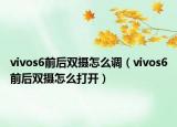 vivos6前后双摄怎么调（vivos6前后双摄怎么打开）