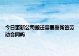 今日更新公司搬迁需要重新签劳动合同吗